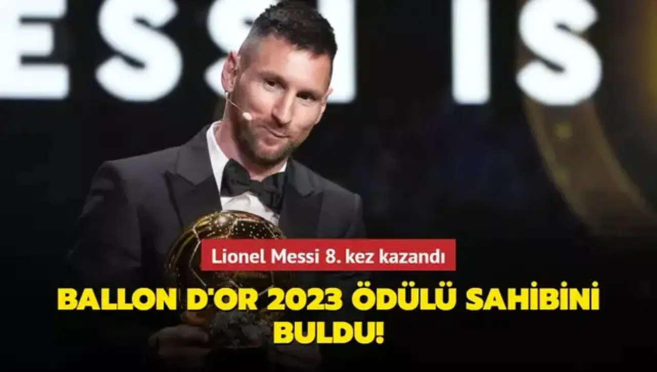 Ballon d'Or 2023 ödülü sahibini buldu! Lionel Messi 8. kez kazandı