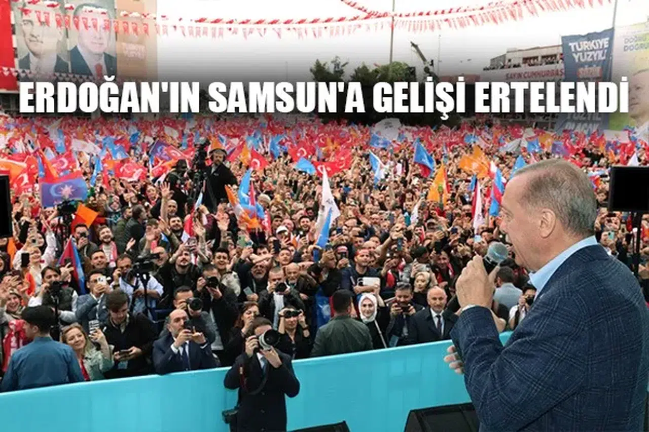 Cumhurbaşkanı Erdoğan'ın Samsun'a gelişi ertelendi
