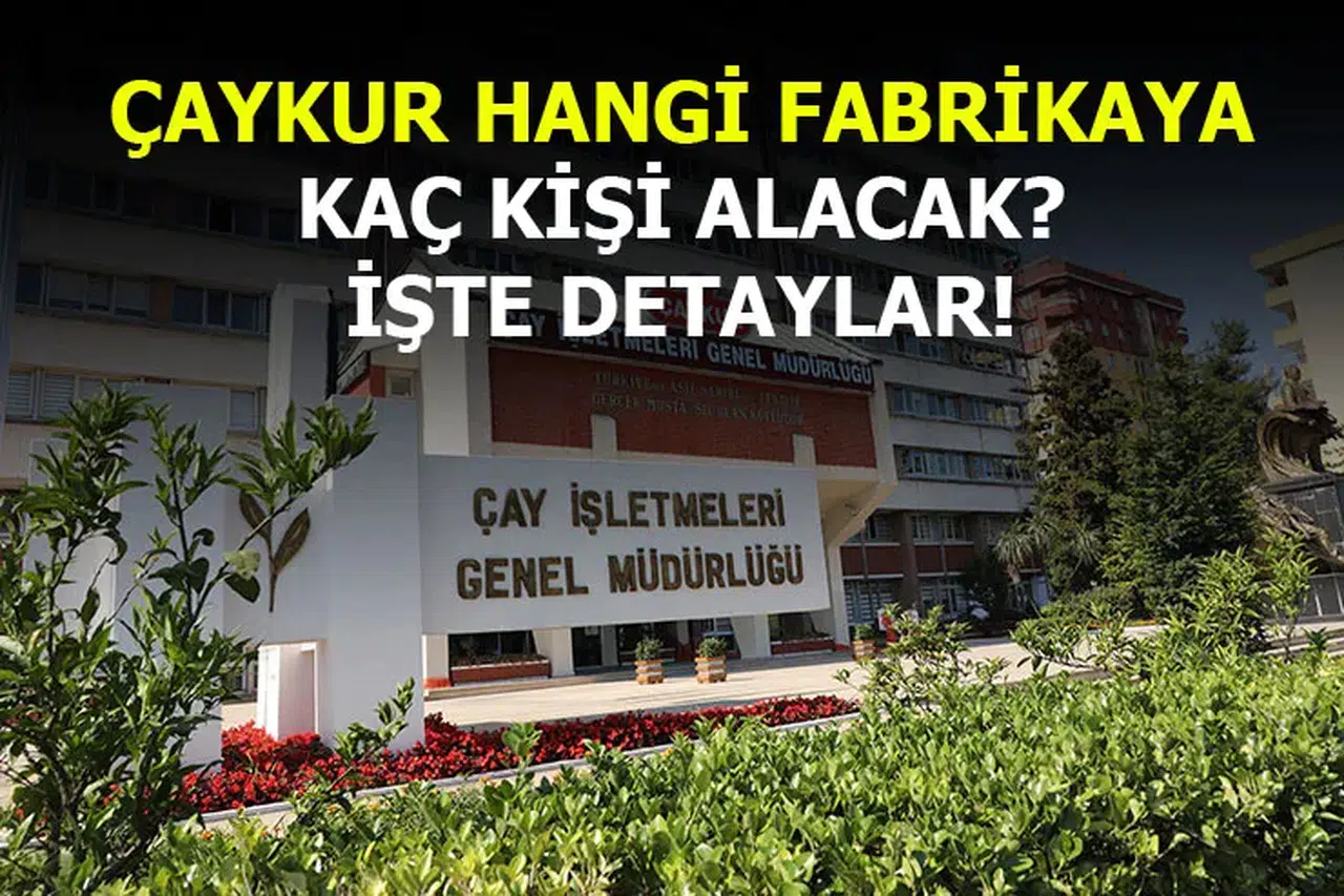 ÇAYKUR’da Hangi Fabrikaya Ne Kadar İşçi Alınacak? İşte detaylar