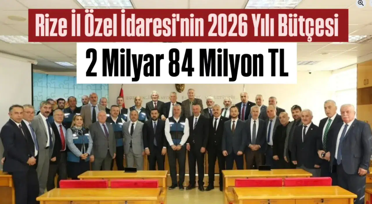 Rize İl Özel İdaresi’nin 2026 Yılı Bütçesi Kabul Edildi: 2 Milyar 84 Milyon TL’lik Kaynak Yatırıma Dönüşecek
