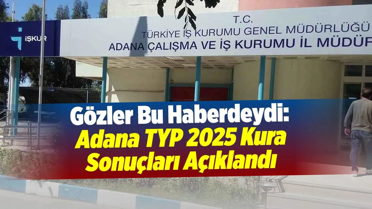 Adana TYP 2025 Kura Sonuçları Açıklandı: Asil ve Yedek İsimler Belli Oldu