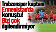 Trabzonspor Kaptanı Erivan'da Açıklamalarda Bulundu: Bizi Pek İlgilendirmiyor