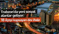 Trabzon’da yeni sosyal alanlar geliyor: 18 ilçeyi kapsayan dev ihale
