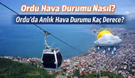 Ordu Hava Durumu Nasıl? Ordu’da Anlık Hava Durumu Kaç Derece?