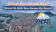 Giresun Hava Durumu: 10 Mart 2026 Salı Günü Giresun’da Sıcaklık Kaç Derece, Yağış Var mı?