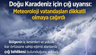 Doğu Karadeniz için çığ uyarısı: Meteoroloji vatandaşları dikkatli olmaya çağırdı