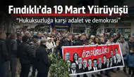 Fındıklı’da 19 Mart yürüyüşü: ‘Hukuksuzluğa karşı adalet ve demokrasi’