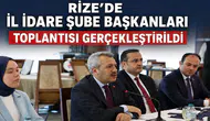 Rize’de İl İdare Şube Başkanları Toplantısı Gerçekleştirildi