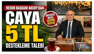 RESOB Başkanı Aksoy’dan Çaya 5 TL Destekleme Talebi