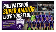 Palivatspor Süper Amatör Lig’e Yükseldi