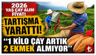 2026 Yaş Çay Alım Fiyatı Tartışma Yarattı: 1 Kilo Çay Artık 2 Ekmek Almıyor