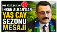 MHP Rize İl Başkanı İhsan Alkan’dan Yaş Çay Sezonu Mesajı