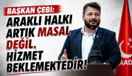 Başkan Çebi: Araklı halkı artık masal değil, hizmet beklemektedir