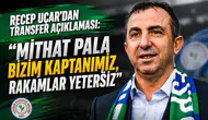Recep Uçar'dan Transfer Açıklaması: Mithat Pala Bizim Kaptanımız, Rakamlar Yetersiz