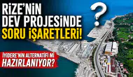 Rize'nin Dev Projesinde Soru İşaretleri: İyidere'nin Alternatifi Mi Hazırlanıyor?