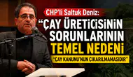 CHP’li Saltuk Deniz: Çay Üreticisinin Sorunlarının Temel Nedeni Çay Kanunu’nun Çıkarılmamasıdır
