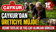 ÇAYKUR'dan Üreticiye 15 Temmuz Müjdesi! Resmî Tatilde de Yaş Çay Alımları Sürecek
