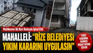 Mahkeme İki Kez Ruhsatı İptal Etti, Mahalleli: Rize Belediyesi Yıkım Kararını Uygulasın