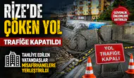 Rize’de Çöken Yol Trafiğe Kapatıldı: Tahliye Edilen Vatandaşlar Misafirhanelere Yerleştirildi