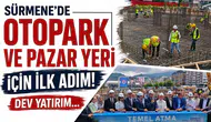 Sürmene’de Otopark ve Pazar Yeri Projesi İçin İlk Temel Atıldı!