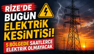 Rize'de Bugün Elektrik Kesintisi! 5 Bölgede Saatlerce Elektrik Olmayacak
