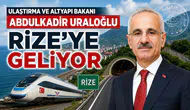 Ulaştırma ve Altyapı Bakanı Abdulkadir Uraloğlu Rize’ye Geliyor