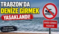 Trabzon'da denize girmek yasaklandı