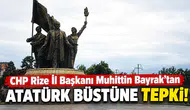 CHP Rize İl Başkanı Muhittin Bayrak’tan Atatürk Büstü Tepkisi!