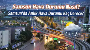 Samsun Hava Durumu: Samsun’da Anlık Sıcaklık Kaç Derece, Bu Hafta Yağış Var mı?