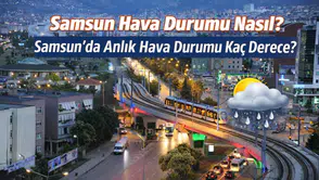 Samsun Hava Durumu Nasıl? Samsun’da Anlık Hava Durumu Kaç Derece?