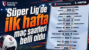 Süper Lig’de ilk hafta maç saatleri belli oldu