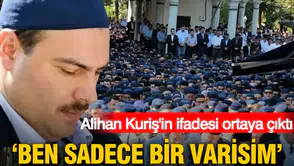Alihan Kuriş'in ifadesi ortaya çıktı: Ben sadece bir varisim