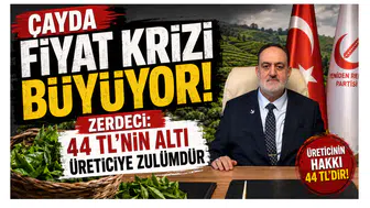Çayda Fiyat Krizi Büyüyor! Zerdeci: 44 TL’nin Altı Üreticiye Zulümdür