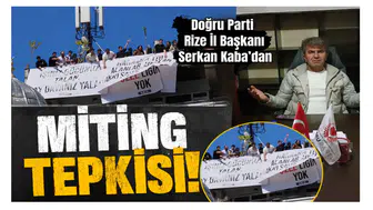 Doğru Parti Rize İl Başkanı Serkan Kaba’dan Miting Tepkisi