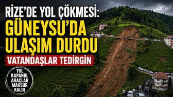 Rize'de yol çökmesi: Güneysu'da ulaşım durdu, vatandaşlar tedirgin