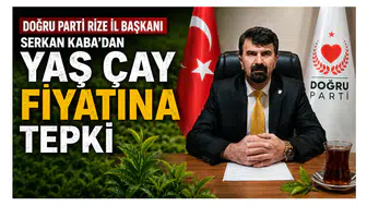 Doğru Parti Rize İl Başkanı Serkan Kaba’dan Yaş Çay Fiyatına Tepki