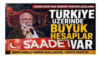 Hasan Uzun’dan Gündem Yaratan Açıklama: Türkiye Üzerinde Büyük Hesaplar Var