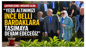 Çaykur Genel Müdürü Alim: Yeşil Altınımızı İnce Belli Bardaklara Taşımaya Devam Edeceğiz