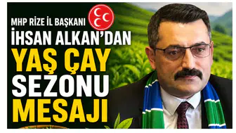MHP Rize İl Başkanı İhsan Alkan’dan Yaş Çay Sezonu Mesajı