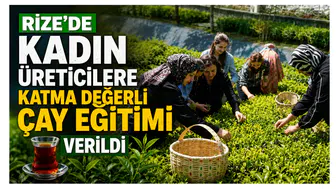 Rize’de Kadın Üreticilere Katma Değerli Çay Eğitimi Verildi