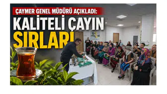 ÇAYMER Genel Müdürü Açıkladı: Kaliteli Çayın Sırları