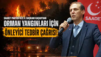 Saadet Partisi Rize İl Başkanı Kaçar'dan Orman Yangınları İçin Önleyici Tedbir Çağrısı