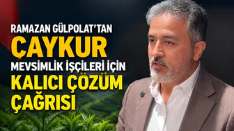 Ramazan Gülpolat'tan ÇAYKUR Mevsimlik İşçileri İçin Kalıcı Çözüm Çağrısı