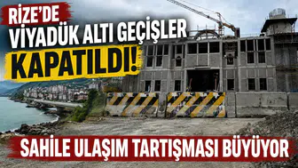 Rize’de Viyadük Altı Geçişler Kapatıldı, Sahile Ulaşım Tartışması Büyüyor