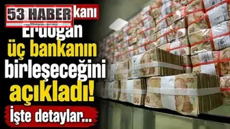 Cumhurbaşkanı Erdoğan üç bankanın birleşeceğini açıkladı! İşte detaylar...