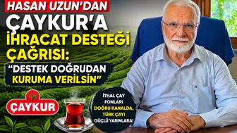 Hasan Uzun’dan ÇAYKUR’a İhracat Desteği Çağrısı: Destek Doğrudan Kuruma Verilsin