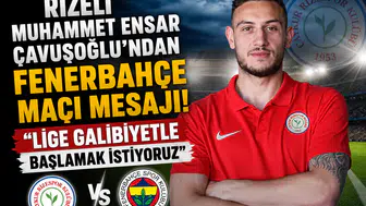 Rizeli Muhammet Ensar Çavuşoğlu'ndan Fenerbahçe Mesajı: "Lige Galibiyetle Başlamak İstiyoruz"