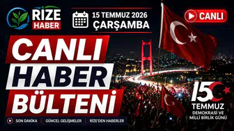Rize Haber | 15 Temmuz 2026 Çarşamba Canlı haber bülteni