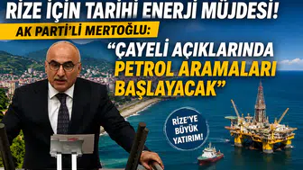 Rize İçin Tarihi Enerji Müjdesi! AK Parti'li Mertoğlu: "Çayeli Açıklarında Petrol Aramaları Başlayacak"