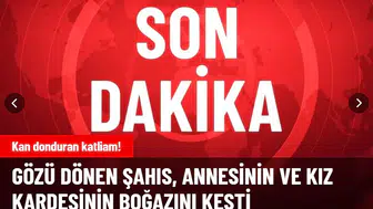 Gözü Dönen Şahis Annesinin Ve Kız Kardeşinin Boğazını Kesti